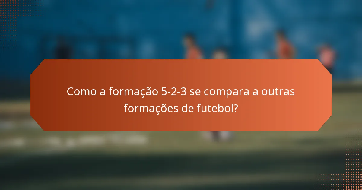 Como a formação 5-2-3 se compara a outras formações de futebol?