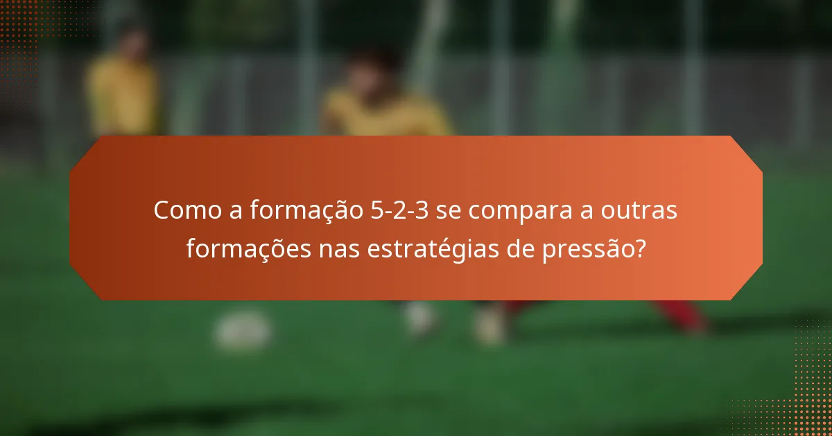 Como a formação 5-2-3 se compara a outras formações nas estratégias de pressão?