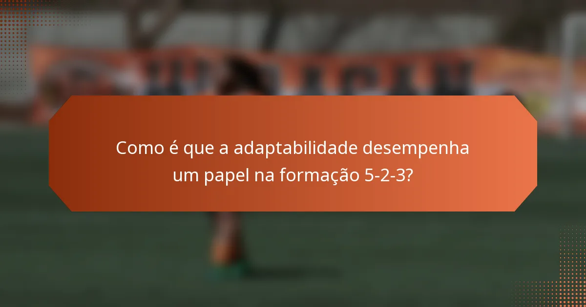 Como é que a adaptabilidade desempenha um papel na formação 5-2-3?