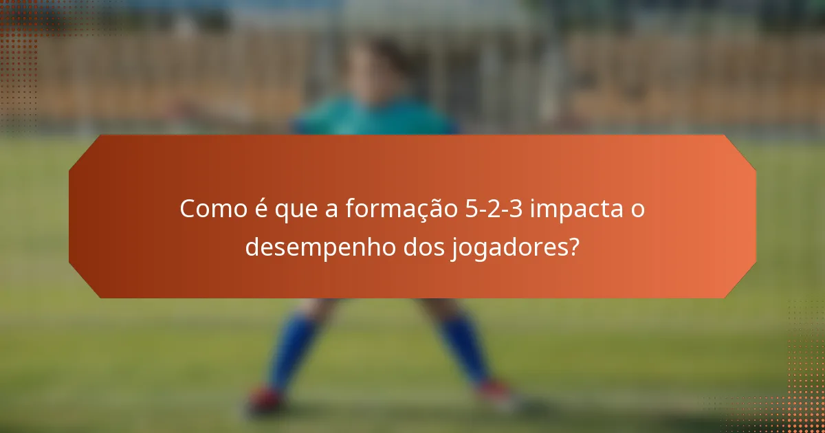 Como é que a formação 5-2-3 impacta o desempenho dos jogadores?