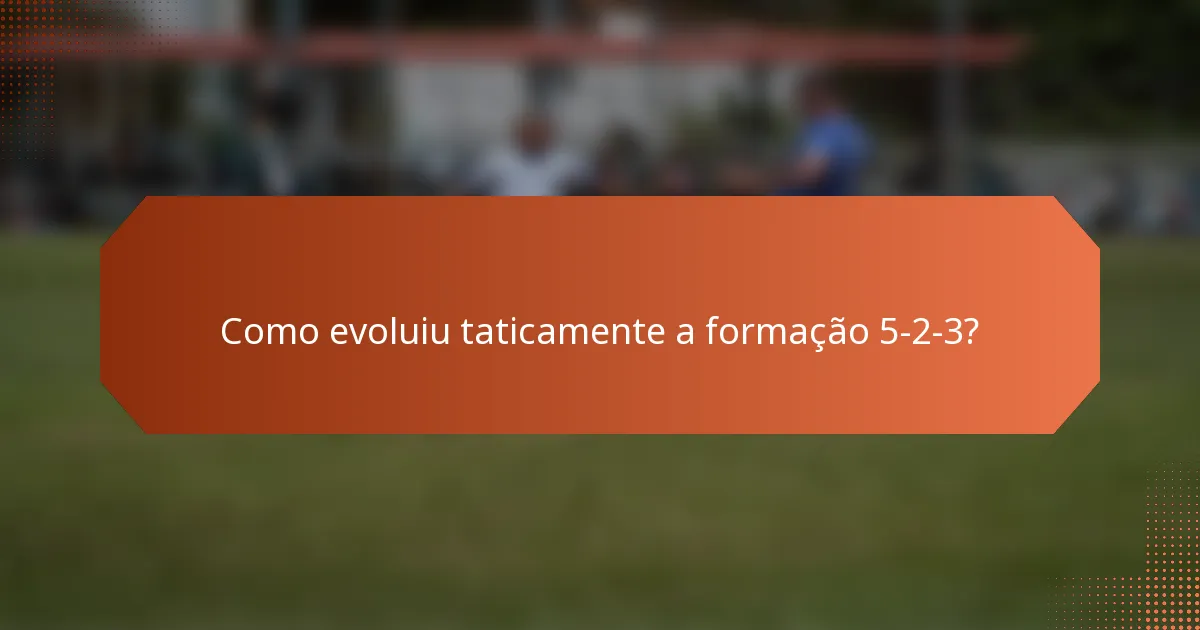 Como evoluiu taticamente a formação 5-2-3?