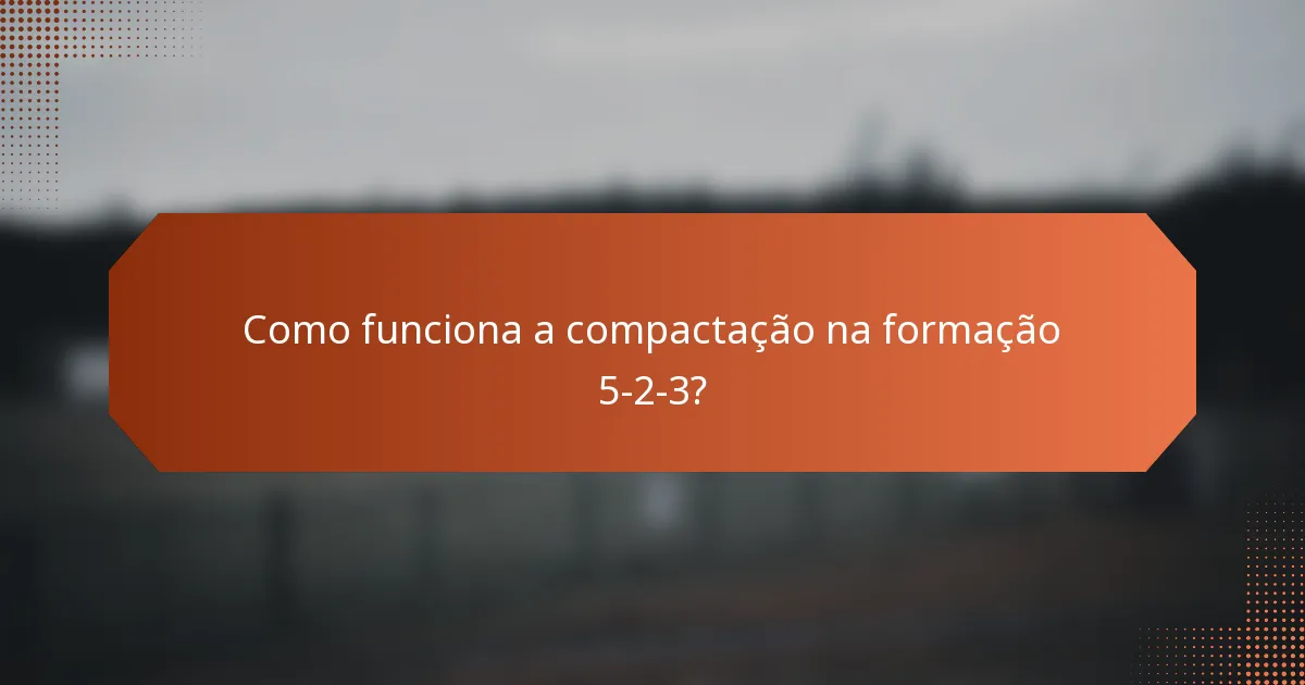 Como funciona a compactação na formação 5-2-3?
