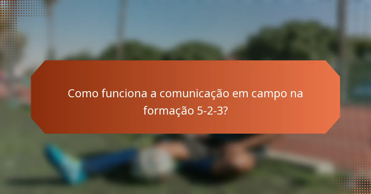 Como funciona a comunicação em campo na formação 5-2-3?