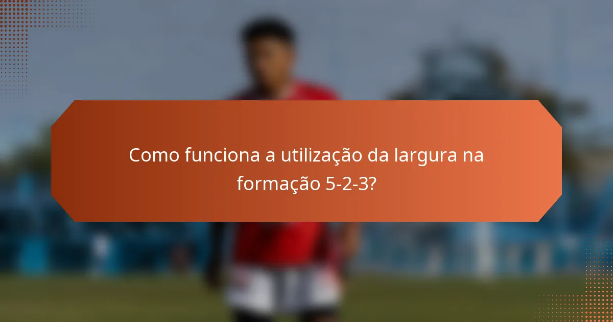 Como funciona a utilização da largura na formação 5-2-3?