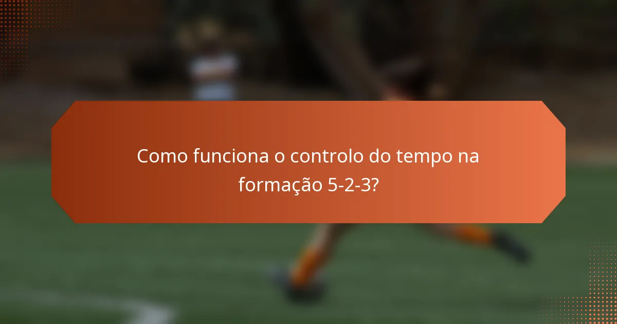 Como funciona o controlo do tempo na formação 5-2-3?