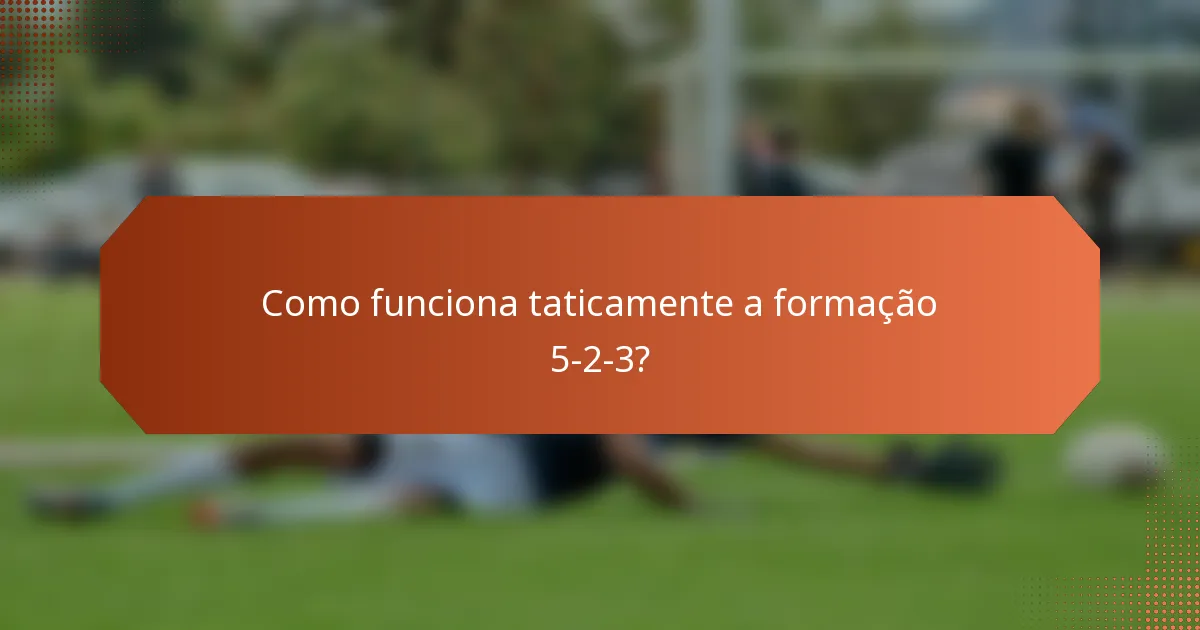 Como funciona taticamente a formação 5-2-3?