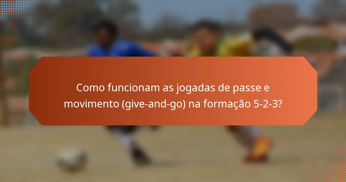 Como funcionam as jogadas de passe e movimento (give-and-go) na formação 5-2-3?