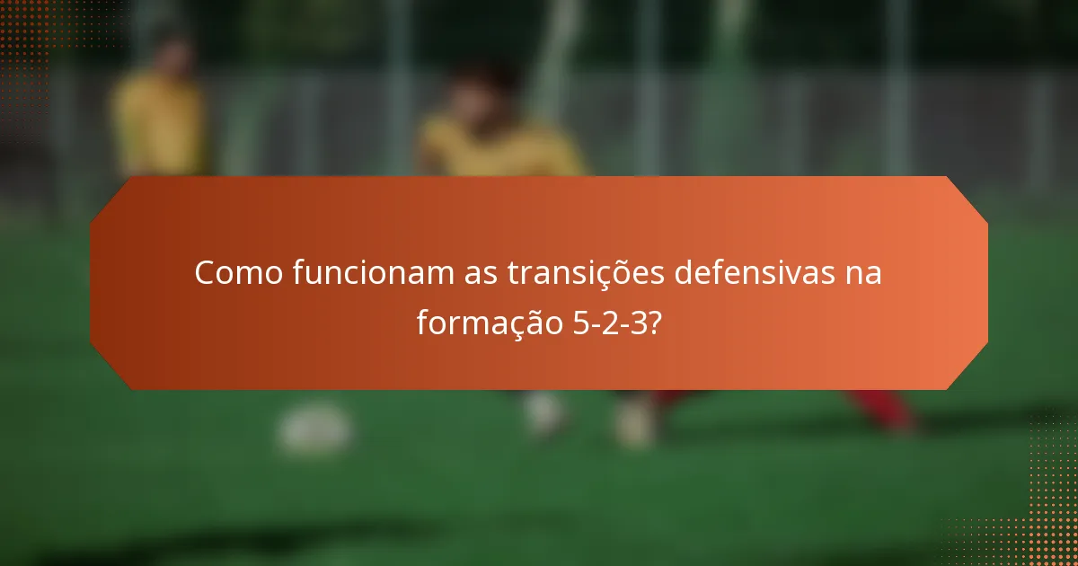 Como funcionam as transições defensivas na formação 5-2-3?