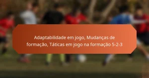 featured-image-adaptabilidade-em-jogo-mudancas-de-formacao-taticas-em-jogo-na-formacao-5-2-3