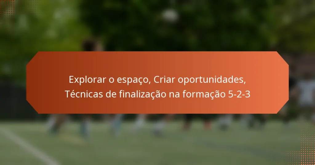 featured-image-eplorar-o-espaco-criar-oportunidades-tecnicas-de-finalizacao-na-formacao-5-2-3