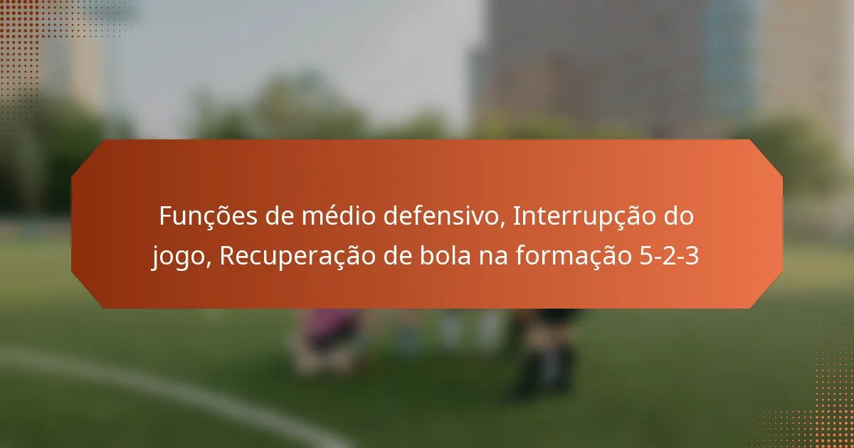 featured-image-funcoes-de-medio-defensivo-interrupcao-do-jogo-recuperacao-de-bola-na-formacao-5-2-3