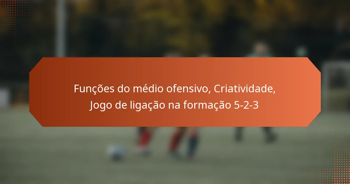 featured-image-funcoes-do-medio-ofensivo-criatividade-jogo-de-ligacao-na-formacao-5-2-3