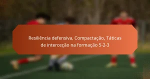 featured-image-resiliencia-defensiva-compactacao-taticas-de-intercecao-na-formacao-5-2-3