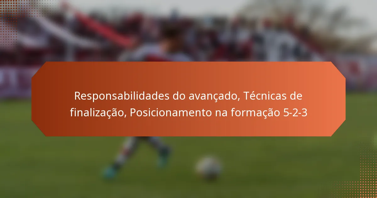 featured-image-responsabilidades-do-avancado-tecnicas-de-finalizacao-posicionamento-na-formacao-5-2-3