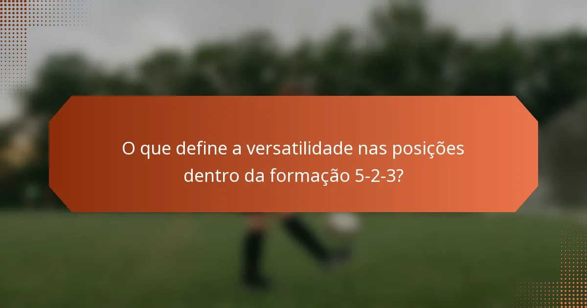 O que define a versatilidade nas posições dentro da formação 5-2-3?