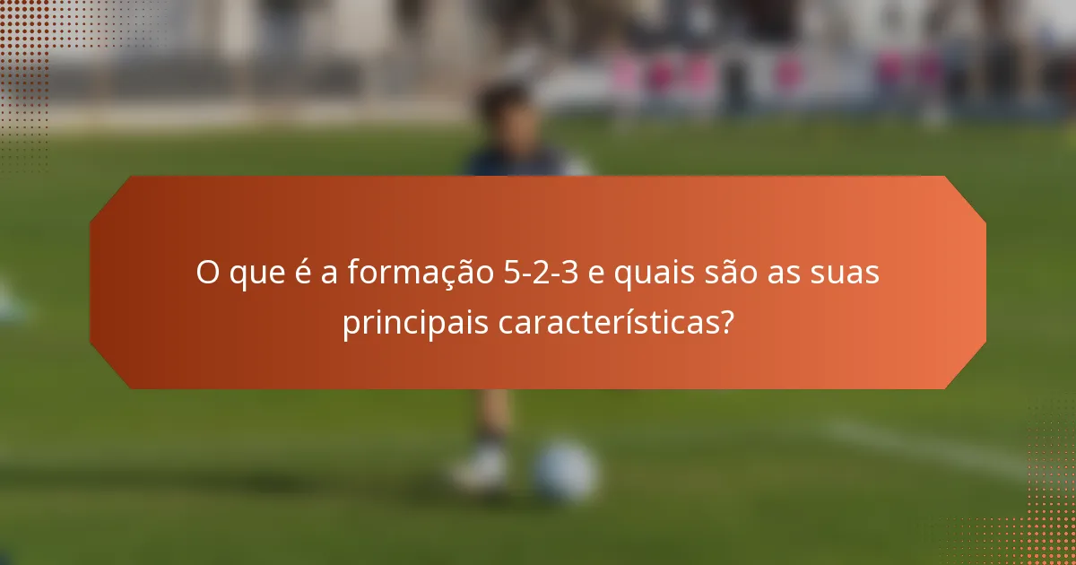 O que é a formação 5-2-3 e quais são as suas principais características?