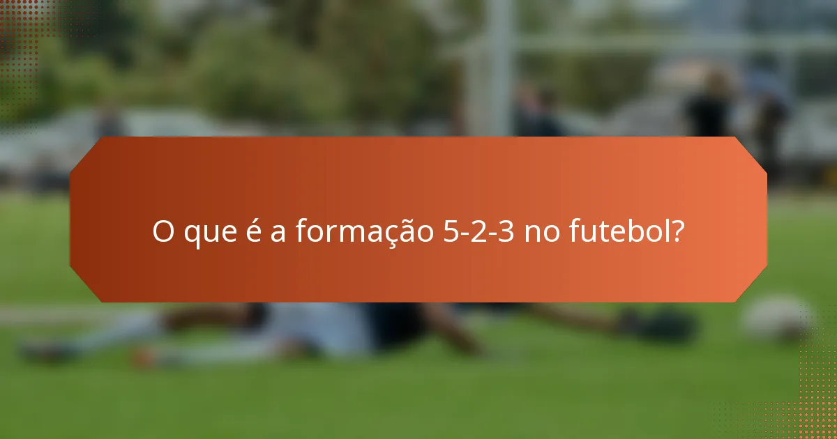 O que é a formação 5-2-3 no futebol?