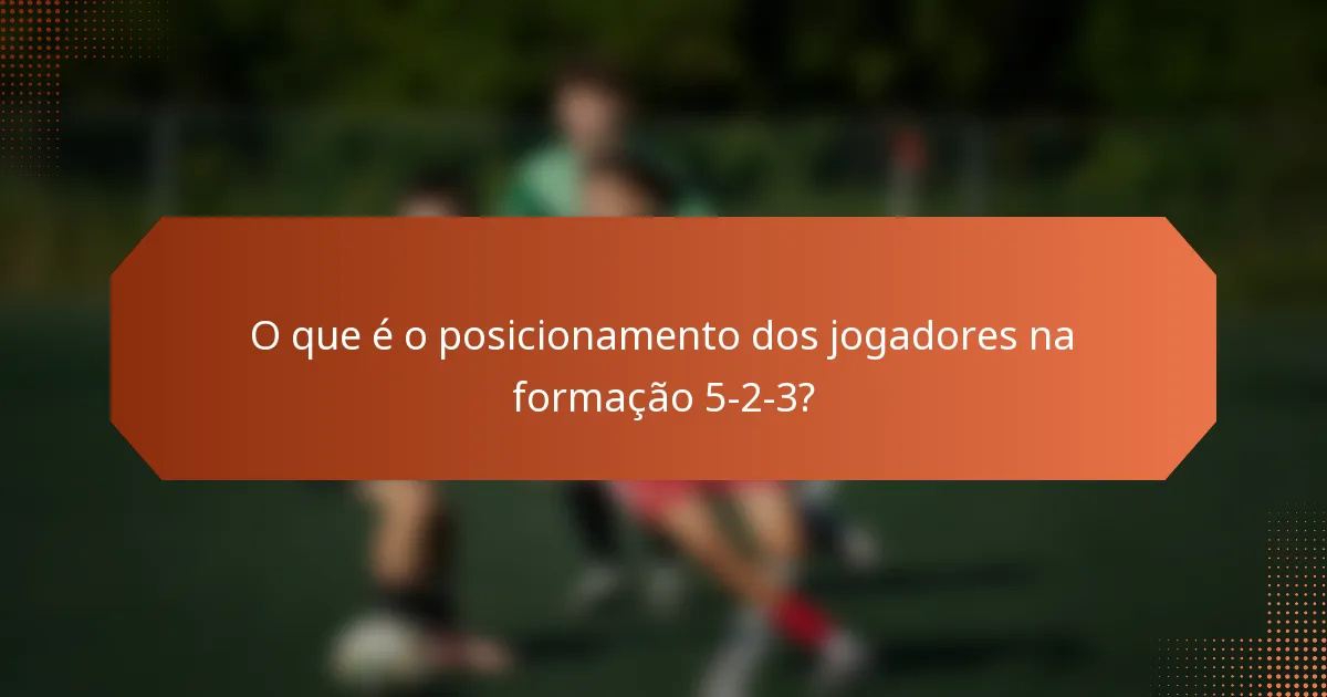 O que é o posicionamento dos jogadores na formação 5-2-3?