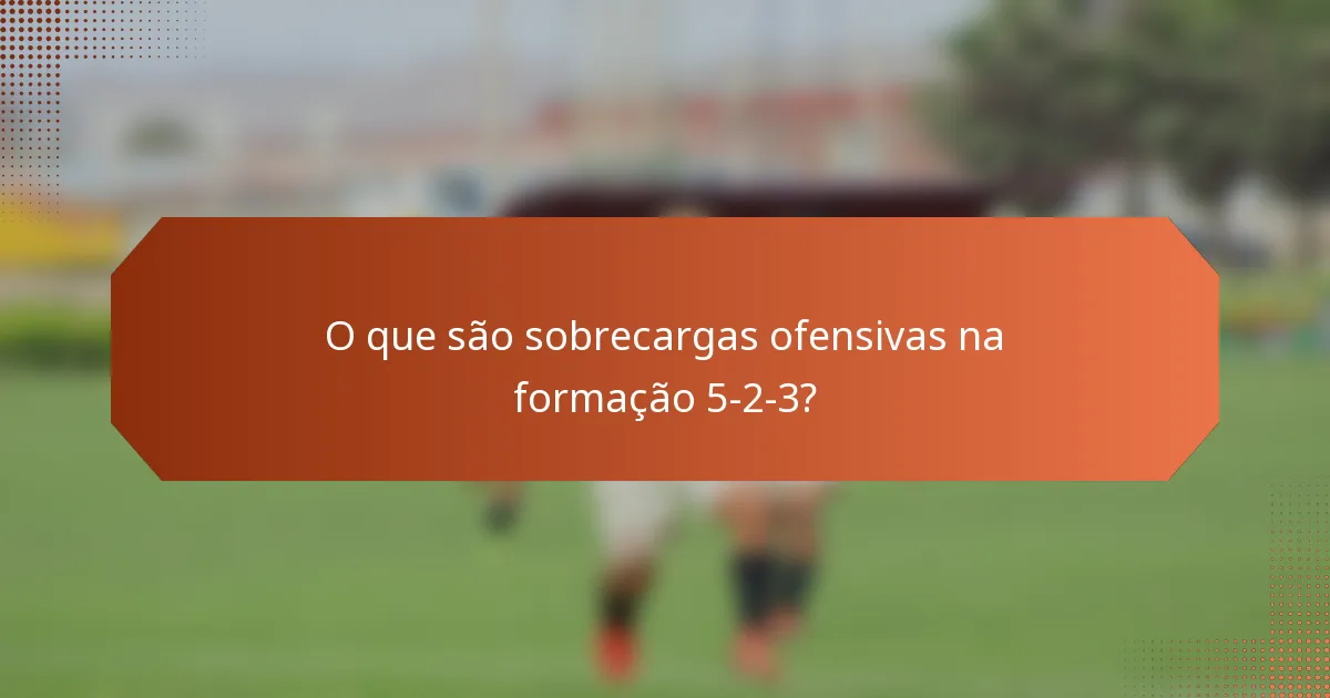 O que são sobrecargas ofensivas na formação 5-2-3?