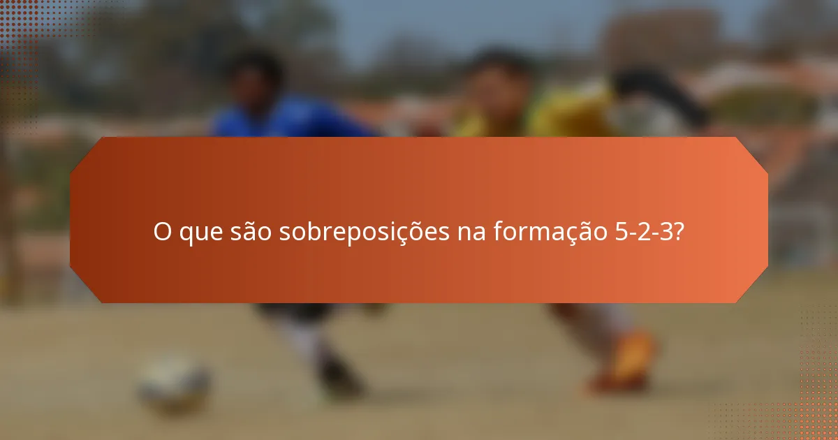 O que são sobreposições na formação 5-2-3?