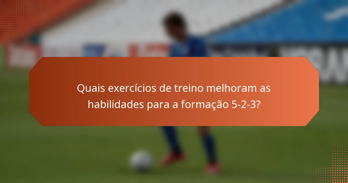 Quais exercícios de treino melhoram as habilidades para a formação 5-2-3?