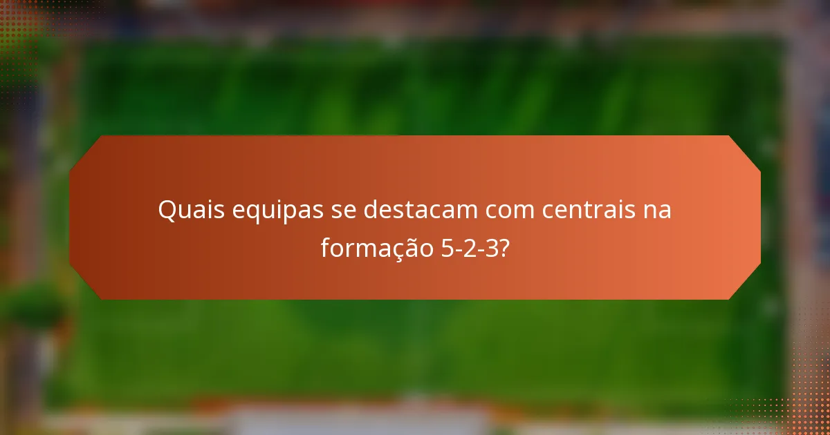 Quais equipas se destacam com centrais na formação 5-2-3?