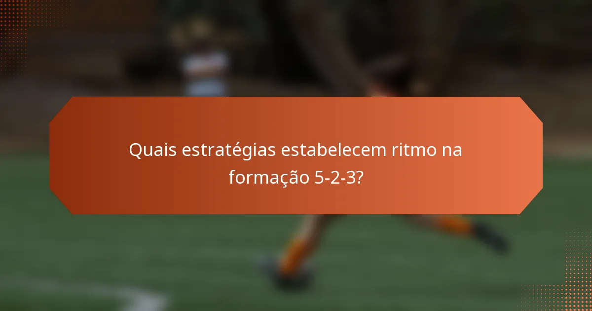 Quais estratégias estabelecem ritmo na formação 5-2-3?