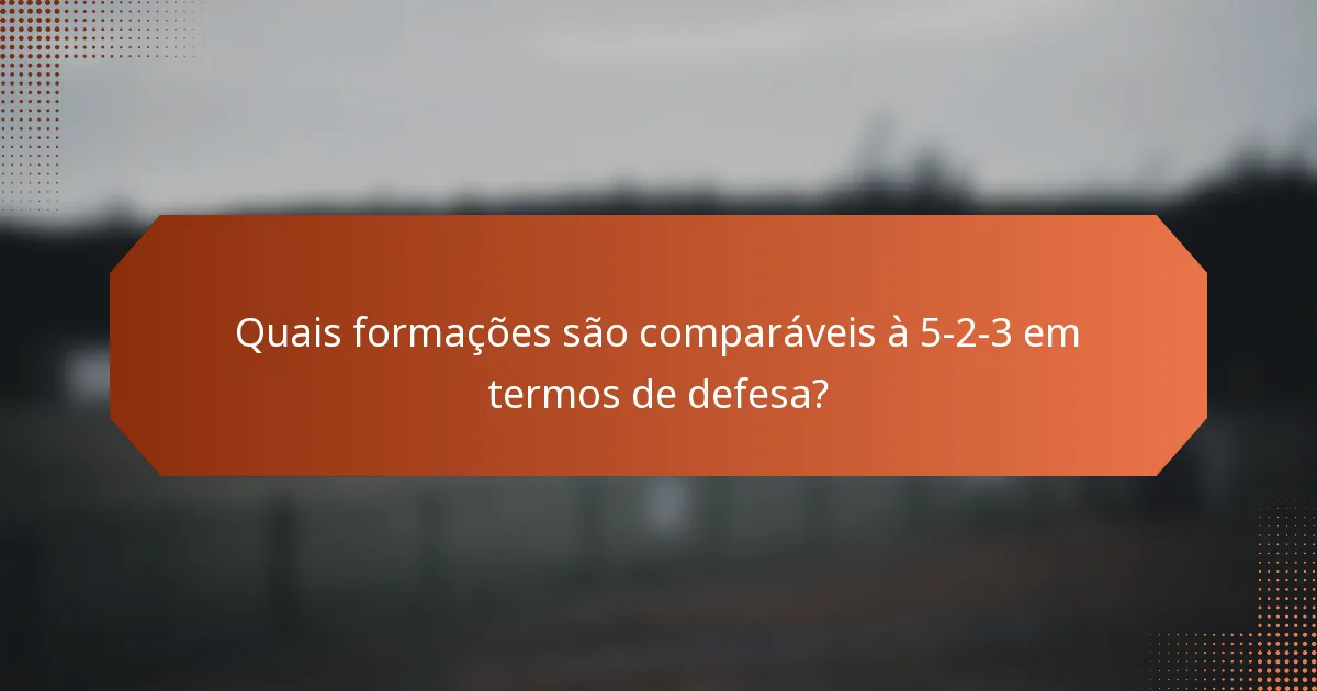 Quais formações são comparáveis à 5-2-3 em termos de defesa?