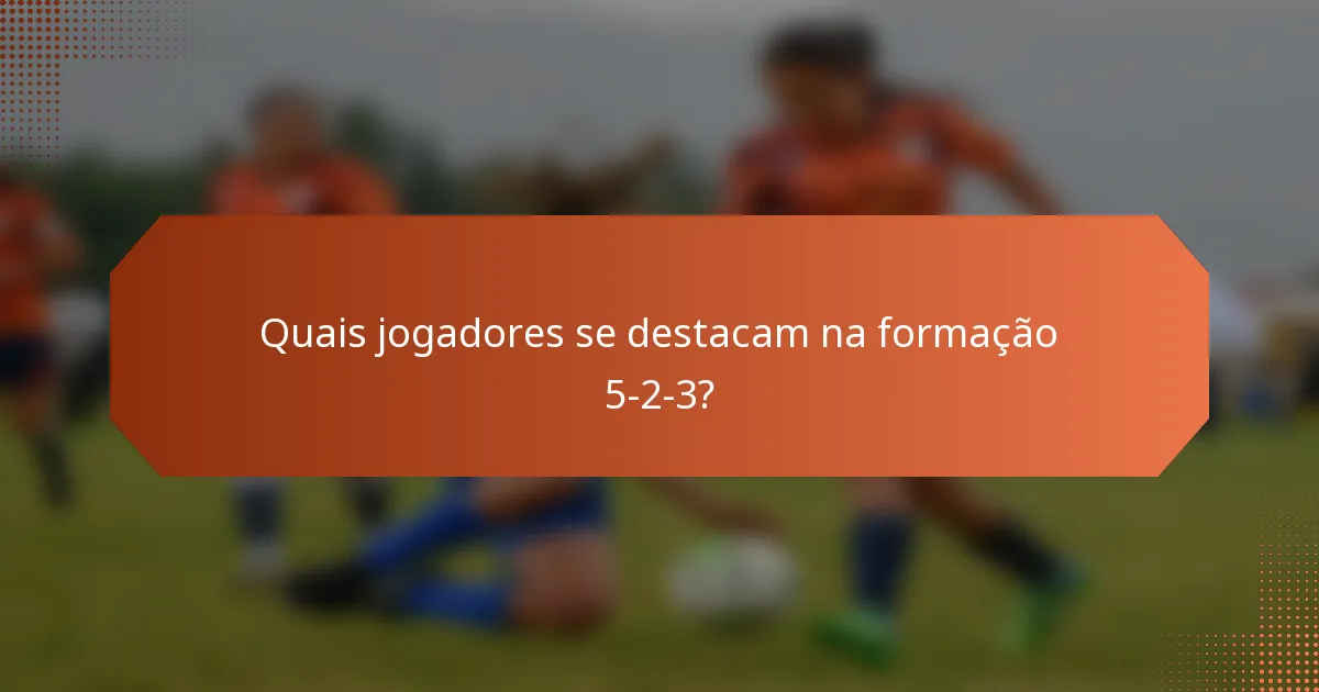 Quais jogadores se destacam na formação 5-2-3?