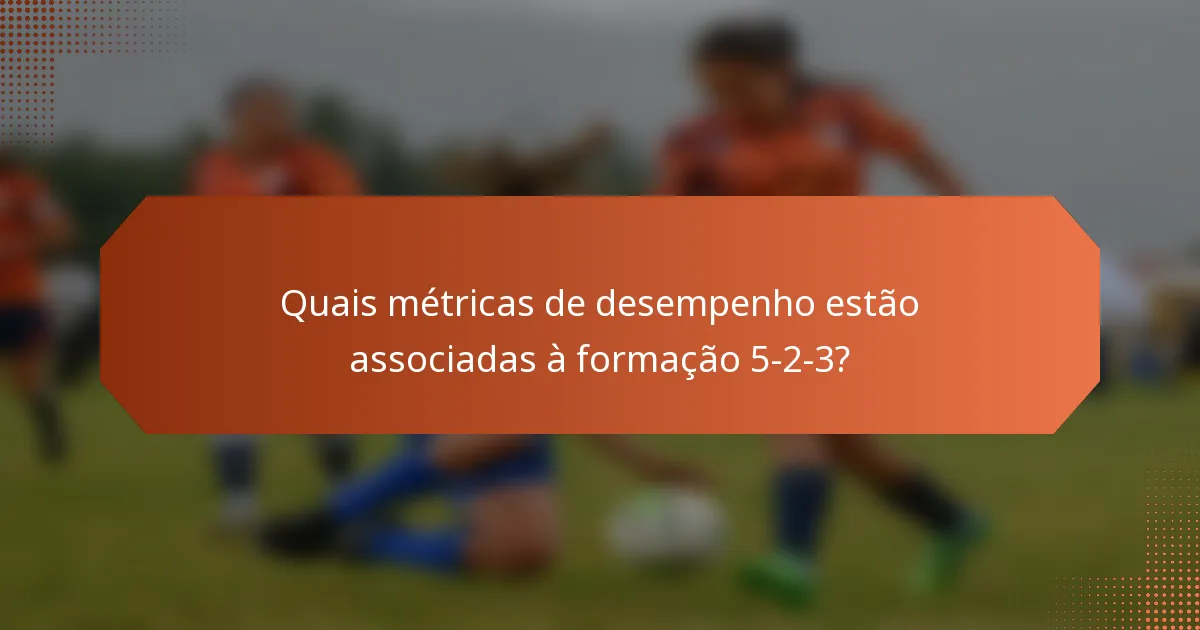 Quais métricas de desempenho estão associadas à formação 5-2-3?
