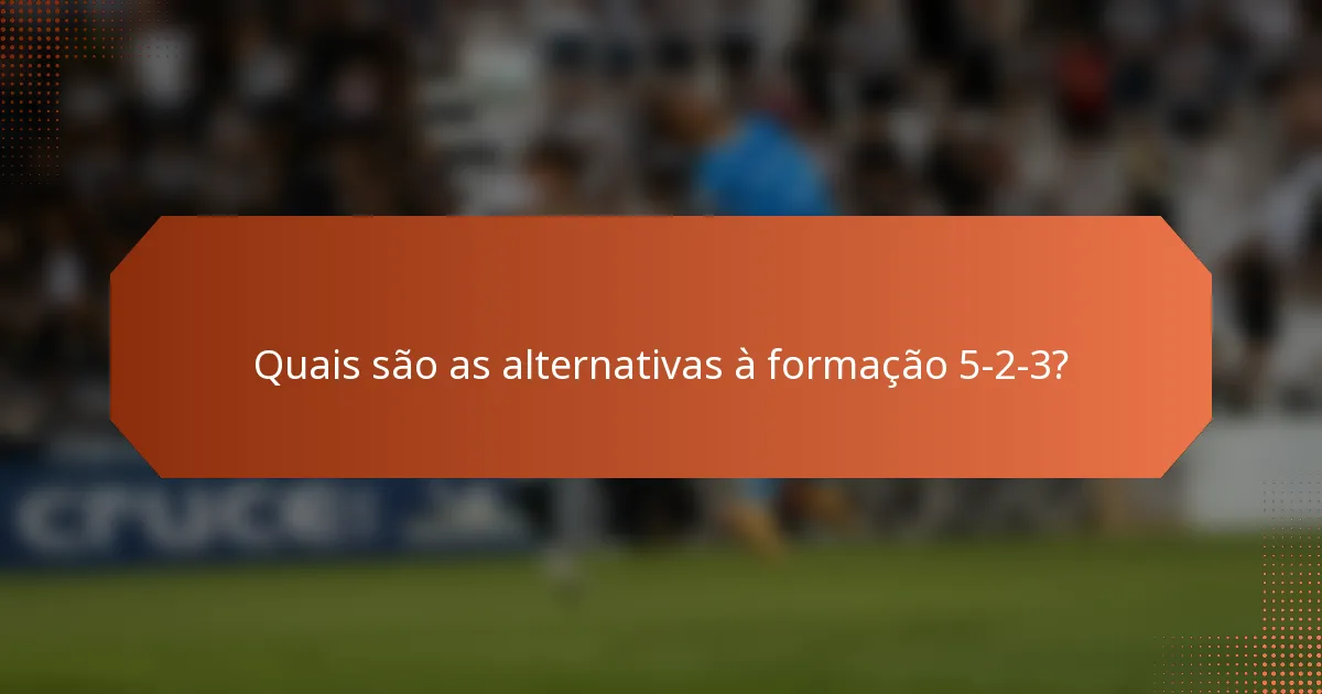 Quais são as alternativas à formação 5-2-3?