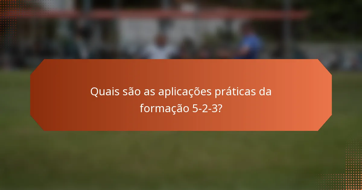 Quais são as aplicações práticas da formação 5-2-3?