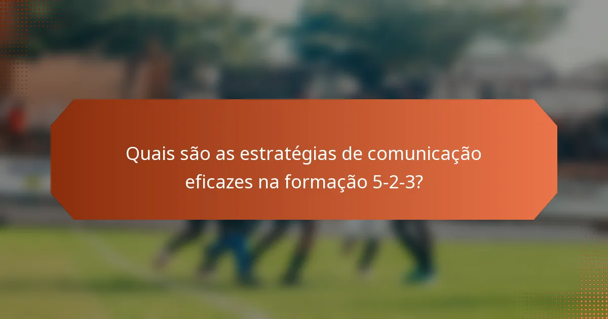 Quais são as estratégias de comunicação eficazes na formação 5-2-3?