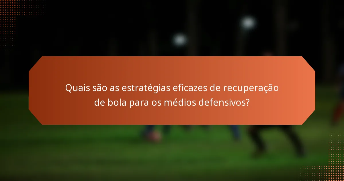 Quais são as estratégias eficazes de recuperação de bola para os médios defensivos?