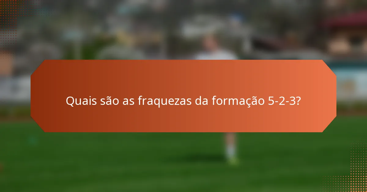 Quais são as fraquezas da formação 5-2-3?