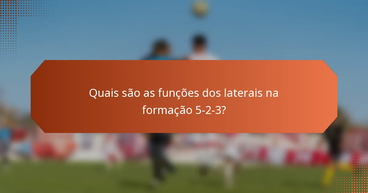 Quais são as funções dos laterais na formação 5-2-3?