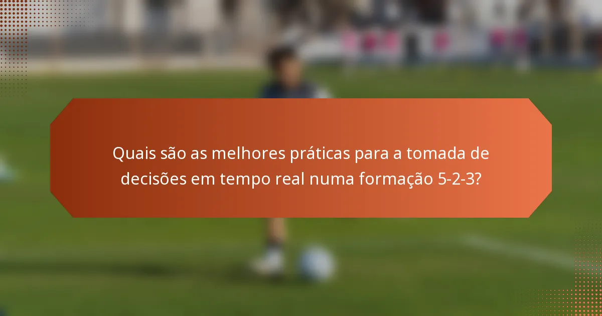 Quais são as melhores práticas para a tomada de decisões em tempo real numa formação 5-2-3?