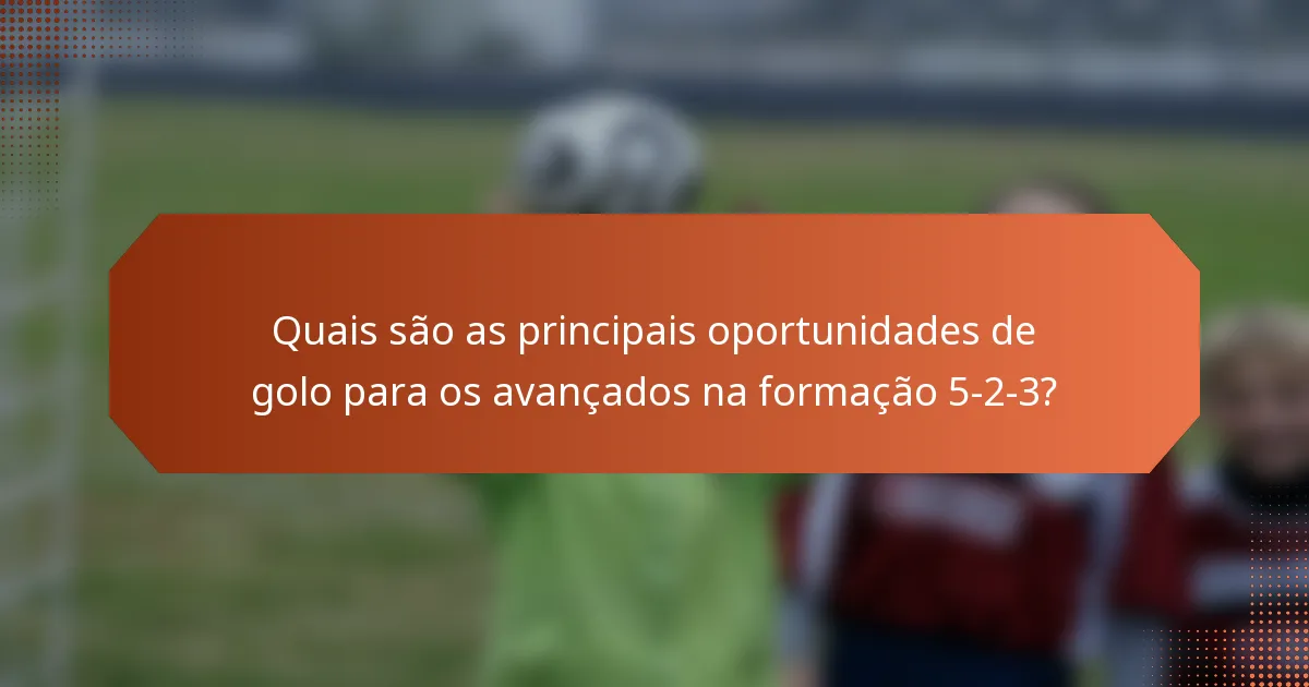 Quais são as principais oportunidades de golo para os avançados na formação 5-2-3?