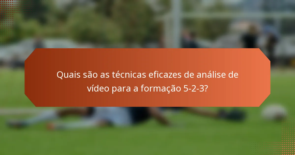 Quais são as técnicas eficazes de análise de vídeo para a formação 5-2-3?