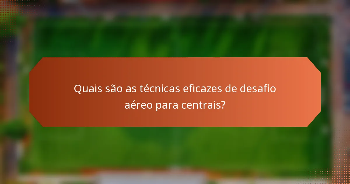 Quais são as técnicas eficazes de desafio aéreo para centrais?
