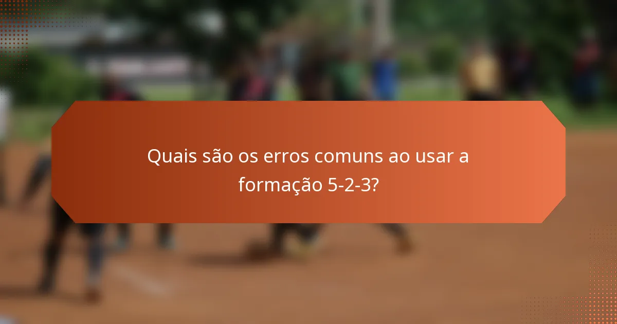 Quais são os erros comuns ao usar a formação 5-2-3?