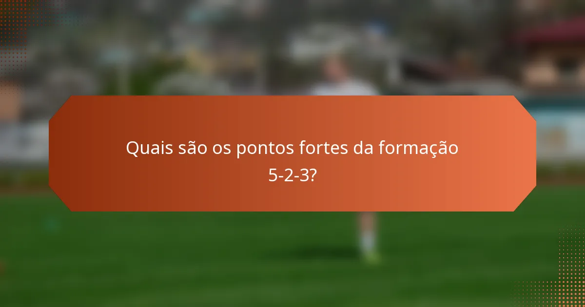 Quais são os pontos fortes da formação 5-2-3?
