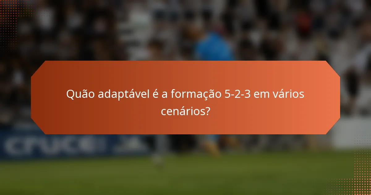Quão adaptável é a formação 5-2-3 em vários cenários?